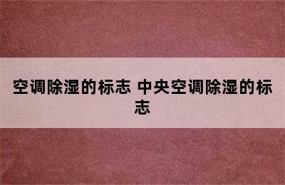 空调除湿的标志 中央空调除湿的标志